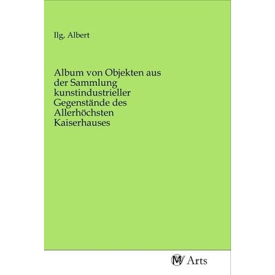 Album von Objekten aus der Sammlung kunstindustrieller Gegenstände des Allerhöchsten Kaiserhauses, Taschenbuch von , MV-Arts, 978-3-96871-493-6