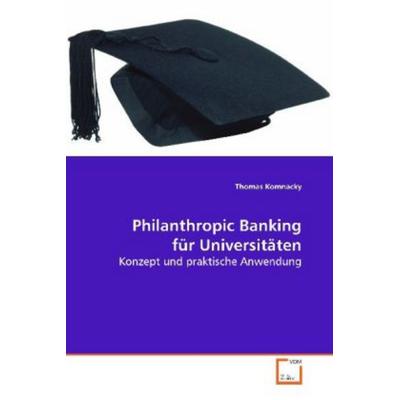 Komnacky, T: Philanthropic Banking für Universitäten, Taschenbuch von Thomas Komnacky, VDM, 978-3-639-18152-4
