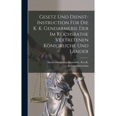 Gesetz Und Dienst-Instruction Für Die K. K. Gendarmerie Der Im Reichsrathe Vertretenen Königreiche Und Länder, Gebundene Ausgabe von , Legare Street