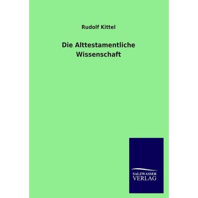 Die Alttestamentliche Wissenschaft, Taschenbuch von Rudolf Kittel, Salzwasser, 978-3-8460-2919-0