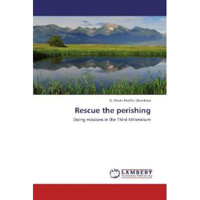 Prolific Okonkwo, D: Rescue the perishing, Taschenbuch von D. Chuks Prolific Okonkwo, LAP LAMBERT Academic Publishing, 978-3-8484-8565-9