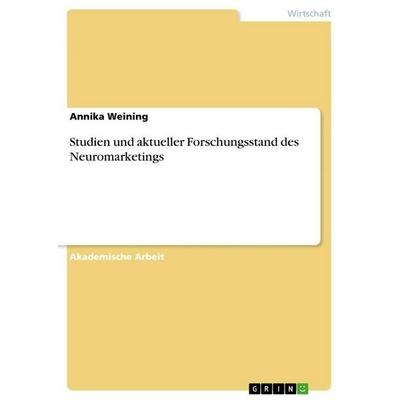 Studien und aktueller Forschungsstand des Neuromarketings, Taschenbuch von Annika Weining, GRIN, 978-3-668-14026-4