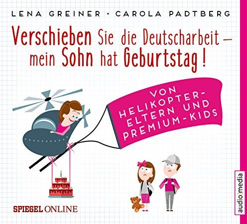 Lena Greiner - Verschieben Sie die Deutscharbeit, mein Sohn hat Geburtstag!: Von Helikopter-Eltern und Premium-Kids - Preis vom 09.10.2026 07:28:09 h