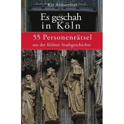 Es geschah in Köln, Taschenbuch von Kai Althoetmar, Epubli, 978-3-7485-4378-7