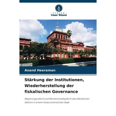 Stärkung der Institutionen, Wiederherstellung der fiskalischen Governance, Taschenbuch von Anand Heeraman, Verlag Unser Wissen, 978-620-0-68831-6