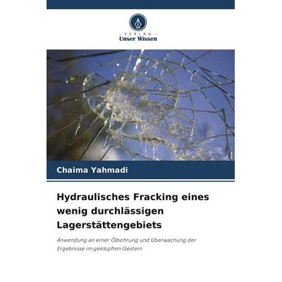 Hydraulisches Fracking eines wenig durchlässigen Lagerstättengebiets, Taschenbuch von Chaima Yahmadi, Verlag Unser Wissen