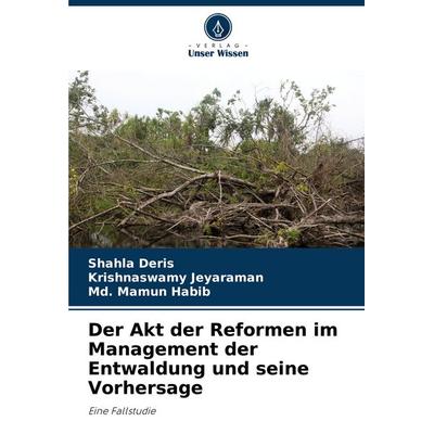 Der Akt der Reformen im Management der Entwaldung und seine Vorhersage, Taschenbuch von Shahla Deris,Krishnaswamy Jeyaraman,Md. Mamun Habib, Verlag