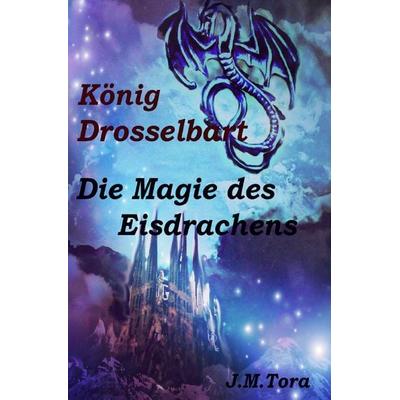 König Drosselbart / König Drosselbart und Magie des Eisdrachens, Taschenbuch von J.M. Tora, Epubli, 978-3-7598-7792-5