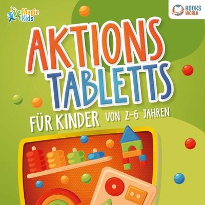 Aktionstabletts für Kinder von 2 - 6 Jahren: 100 geniale Lerntabletts für Krippe, Kindergarten, Vorschule und Zuhause - zur optimalen Förderung der