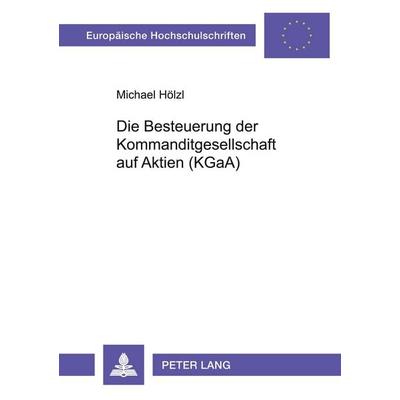 Die Besteuerung der Kommanditgesellschaft auf Aktien (KGaA), Taschenbuch von Michael Hölzl, Peter Lang GmbH, Internationaler Verlag der