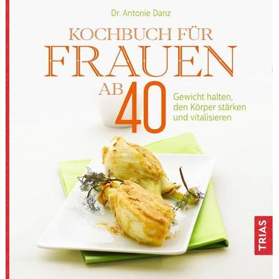 Kochbuch für Frauen ab 40, Taschenbuch von Antonie Danz, TRIAS, 978-3-432-11304-3