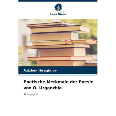 Poetische Merkmale der Poesie von O. Urganzhia, Taschenbuch von Azizbek Ibragimov, Verlag Unser Wissen, 978-620-8-04753-5