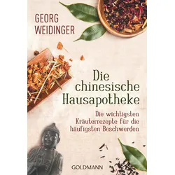 Die chinesische Hausapotheke - Die wichtigsten Kräuterrezepte für die häufigsten Beschwerden