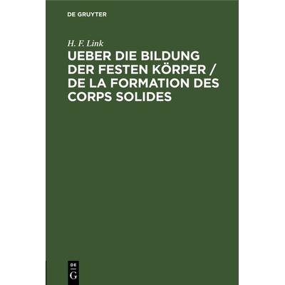 Ueber die Bildung der festen Körper / De la formation des corps solides, Gebundene Ausgabe von H. F. Link, De Gruyter, 978-3-11-237157-2