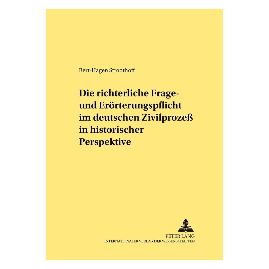 Peter Lang Die richterliche Frage- und Erörterungspflicht im deutschen Zivilprozess in historischer Perspektive (Deutsch, Softcover, Bert-Hagen Strodthoff) (35141857)