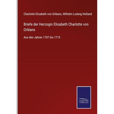 Briefe der Herzogin Elisabeth Charlotte von Orléans, Gebundene Ausgabe von Charlotte Elisabeth Orléans, BoD - Books on Demand, 978-3-7525-3561-7