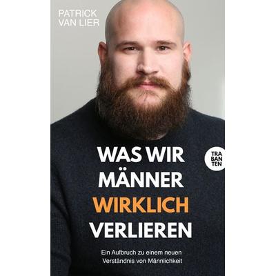 Was wir Männer wirklich verlieren, Taschenbuch von Patrick van Lier, Trabanten Verlag Berlin, 978-3-9869716-3-2