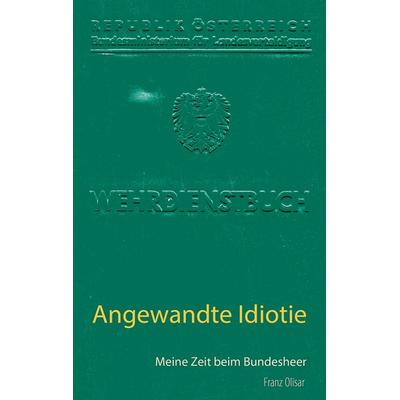 Angewandte Idiotie, Taschenbuch von Franz Olisar, BoD – Books on Demand, 978-3-7528-7751-9
