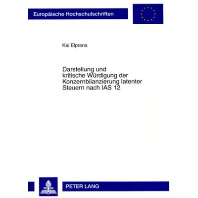 Darstellung und kritische Würdigung der Konzernbilanzierung latenter Steuern nach IAS 12, Taschenbuch von Kai Elprana, Peter Lang GmbH,