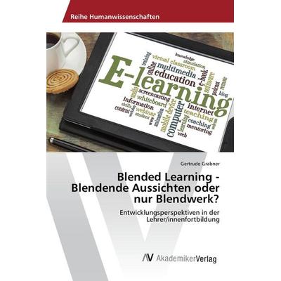 Blended Learning - Blendende Aussichten oder nur Blendwerk?, Taschenbuch von Gertrude Grabner, AV Akademikerverlag, 978-3-639-85748-1