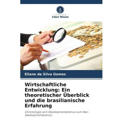 Wirtschaftliche Entwicklung: Ein theoretischer Überblick und die brasilianische Erfahrung, Taschenbuch von Eliane da Silva Gomes, Verlag Unser Wissen,
