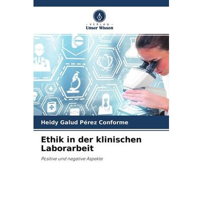 Ethik in der klinischen Laborarbeit, Taschenbuch von Heidy Galud Pérez Conforme, Verlag Unser Wissen, 978-620-4-33467-7