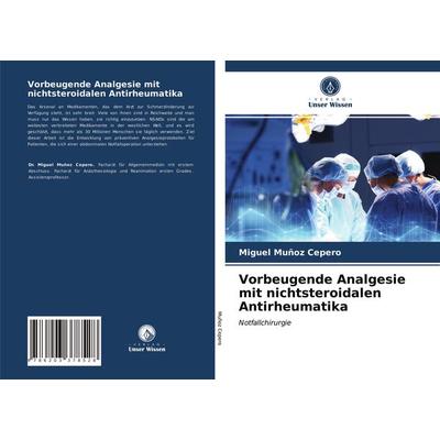 Vorbeugende Analgesie mit nichtsteroidalen Antirheumatika, Taschenbuch von Miguel Muñoz Cepero, Verlag Unser Wissen, 978-620-3-37852-8