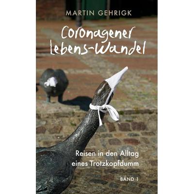 Coronagener Lebens-Wandel, Taschenbuch von Martin Gehrigk, Tredition, 978-3-347-53090-4