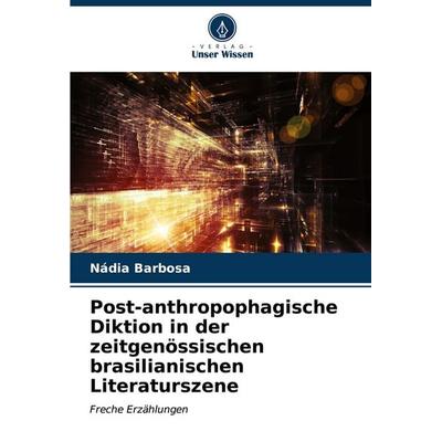 Post-anthropophagische Diktion in der zeitgenössischen brasilianischen Literaturszene, Taschenbuch von Nádia Barbosa, Verlag Unser Wissen,