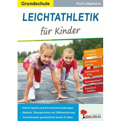 Leichtathletik für Kinder / Grundschule, Taschenbuch von Rudi Lütgeharm, KOHL VERLAG Der Verlag mit dem Baum, 978-3-96624-017-8
