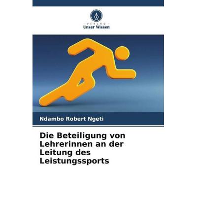 Die Beteiligung von Lehrerinnen an der Leitung des Leistungssports, Taschenbuch von Ndambo Robert Ngeti, Verlag Unser Wissen, 978-620-5-80872-6