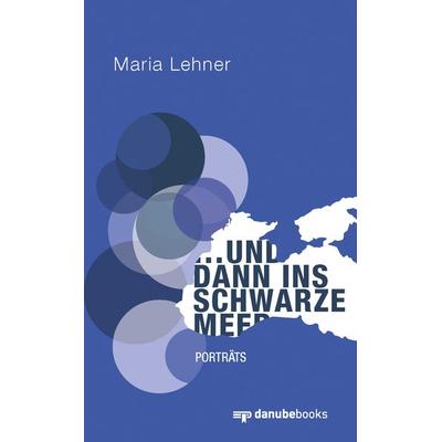 … und dann ins Schwarze Meer, Gebundene Ausgabe von Maria Lehner, Danube books Verlag, 978-3-946046-43-1