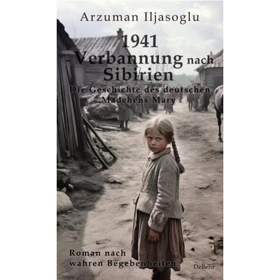 1941 - Verbannung nach Sibirien - Die Geschichte des deutschen Mädchens Mary - Roman nach wahren Begebenheiten, Taschenbuch von Ilyasoglu Arzuman,