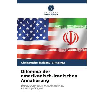 Dilemma der amerikanisch-iranischen Annäherung, Taschenbuch von Christophe Balema Limanga, Verlag Unser Wissen, 978-620-6-19043-1