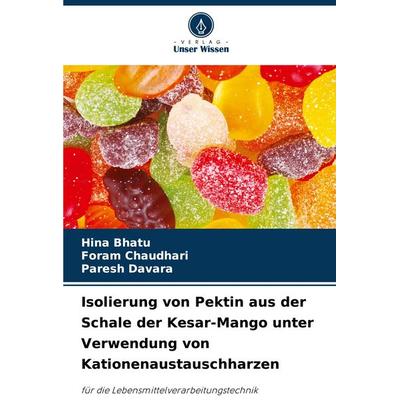 Isolierung von Pektin aus der Schale der Kesar-Mango unter Verwendung von Kationenaustauschharzen, Taschenbuch von Hina Bhatu,Foram Chaudhari,Paresh