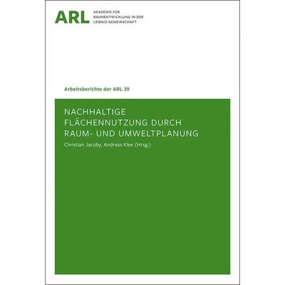 Nachhaltige Flächennutzung durch Raum- und Umweltplanung, Taschenbuch von , ARL – Akademie für Raumentwicklung in der Leibniz-Gemeinschaft,
