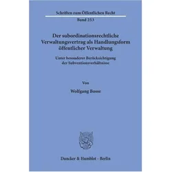 Der subordinationsrechtliche Verwaltungsvertrag als Handlungsform öffentlicher Verwaltung, Fachbücher von Wolfgang Bosse