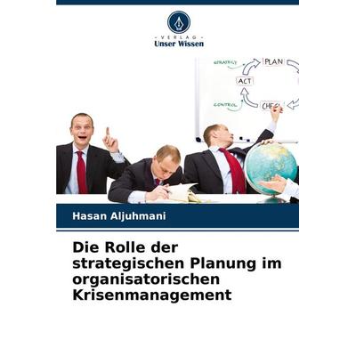 Die Rolle der strategischen Planung im organisatorischen Krisenmanagement, Taschenbuch von Hasan Aljuhmani, Verlag Unser Wissen, 978-620-7-93988-6