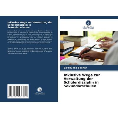 Inklusive Wege zur Verwaltung der Schülerdisziplin in Sekundarschulen, Taschenbuch von Sa'adu Isa Bashar, Verlag Unser Wissen, 978-620-7-53615-3