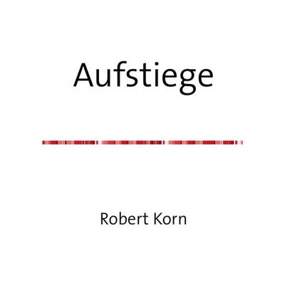 Aufstiege, Taschenbuch von Robert Korn, Epubli, 978-3-7584-9144-3