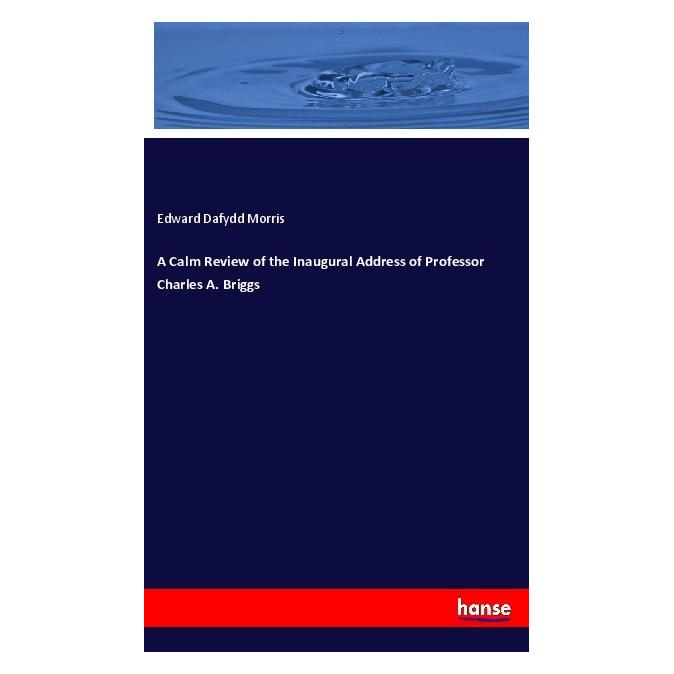 Hansebooks A Calm Review of the Inaugural Address of Professor Charles A. Briggs (Englisch, Softcover, Edward Dafydd Morris) (55985343)