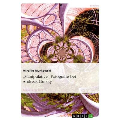 'Manipulative' Fotografie bei Andreas Gursky, Taschenbuch von Mireille Murkowski, GRIN, 978-3-640-46247-6