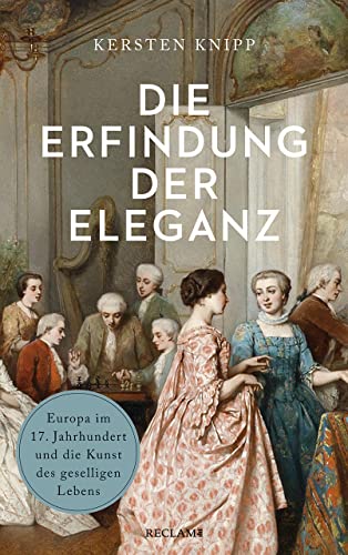 Kersten Knipp - Die Erfindung der Eleganz: Europa im 17. Jahrhundert und die Kunst des geselligen Lebens - Preis vom 09.10.2026 07:28:09 h
