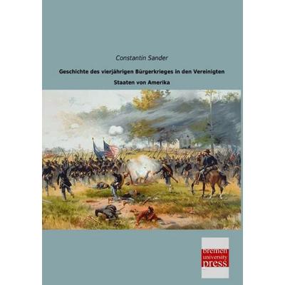 Sander, C: Geschichte des vierjährigen Bürgerkrieges in den, Taschenbuch von Constantin Sander, Bremen University Press, 978-3-95562-808-6