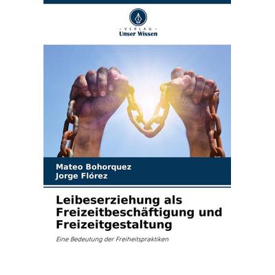 Leibeserziehung als Freizeitbeschäftigung und Freizeitgestaltung, Taschenbuch von Mateo Bohorquez,Jorge Flórez, Verlag Unser Wissen, 978-620-6-96874-0