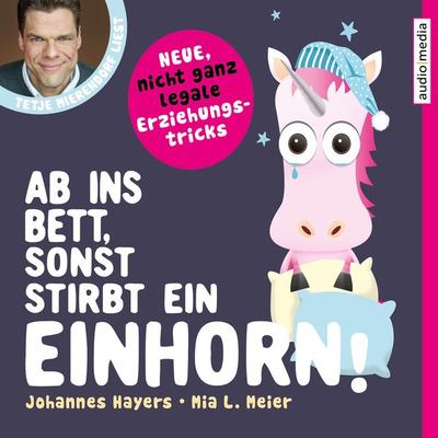 Ab ins Bett, sonst stirbt ein Einhorn! – Neue, nicht ganz legale Erziehungstricks - Johannes Hayers,Mia L. Meier, Audio, 9783956393785