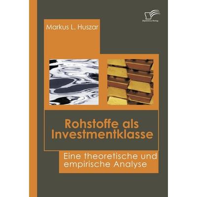 Rohstoffe als Investmentklasse, Taschenbuch von Markus L. Huszar, Diplomica Verlag GmbH, 978-3-8366-6320-5