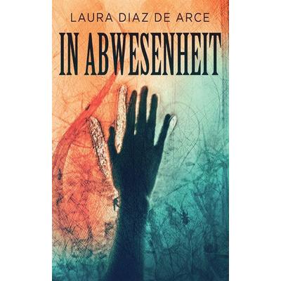 In Abwesenheit, Gebundene Ausgabe von Laura Diaz de Arce, Next Chapter, 978-4-8241-7814-5