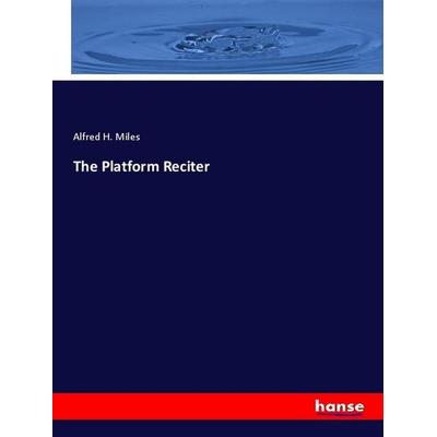 The Platform Reciter, Taschenbuch von Alfred H. Miles, Hansebooks, 978-3-337-96638-6