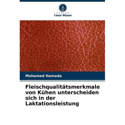 Fleischqualitätsmerkmale von Kühen unterscheiden sich in der Laktationsleistung, Taschenbuch von Mohamed Hamada, Verlag Unser Wissen,